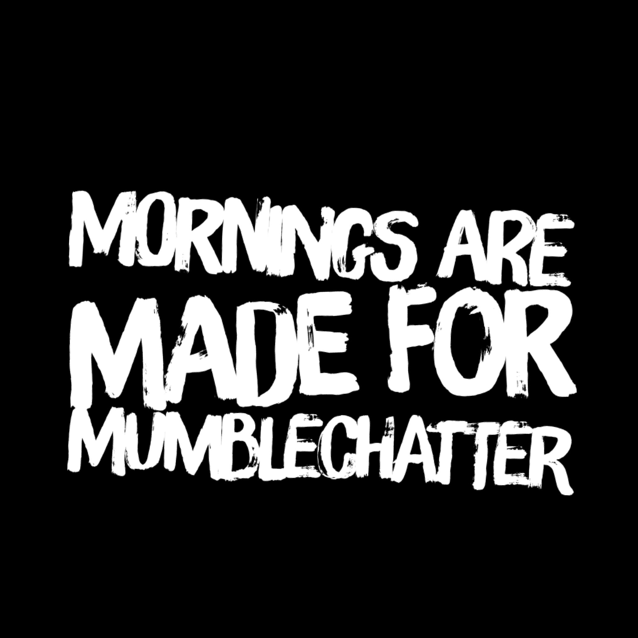 Mornings are Made for Mumblechatter